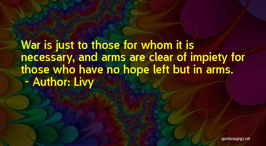 Livy Quotes: War Is Just To Those For Whom It Is Necessary, And Arms Are Clear Of Impiety For Those Who Have