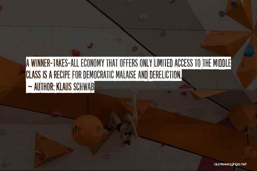 Klaus Schwab Quotes: A Winner-takes-all Economy That Offers Only Limited Access To The Middle Class Is A Recipe For Democratic Malaise And Dereliction.