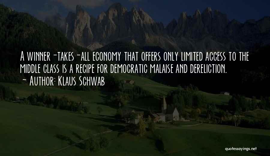 Klaus Schwab Quotes: A Winner-takes-all Economy That Offers Only Limited Access To The Middle Class Is A Recipe For Democratic Malaise And Dereliction.