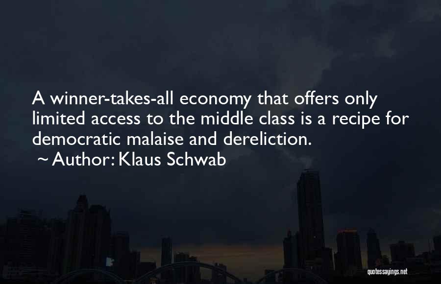 Klaus Schwab Quotes: A Winner-takes-all Economy That Offers Only Limited Access To The Middle Class Is A Recipe For Democratic Malaise And Dereliction.