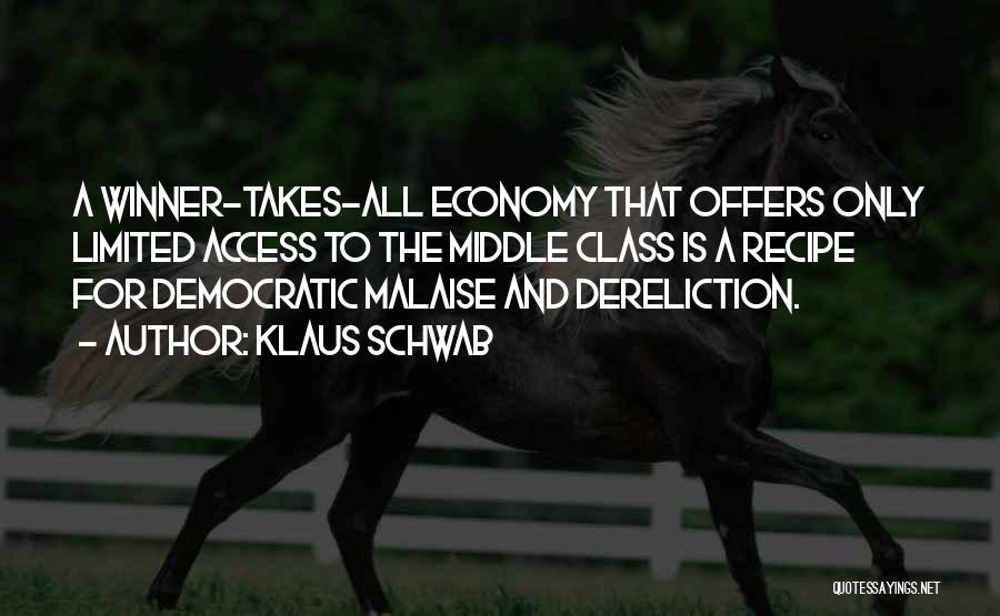 Klaus Schwab Quotes: A Winner-takes-all Economy That Offers Only Limited Access To The Middle Class Is A Recipe For Democratic Malaise And Dereliction.