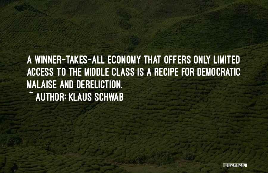 Klaus Schwab Quotes: A Winner-takes-all Economy That Offers Only Limited Access To The Middle Class Is A Recipe For Democratic Malaise And Dereliction.