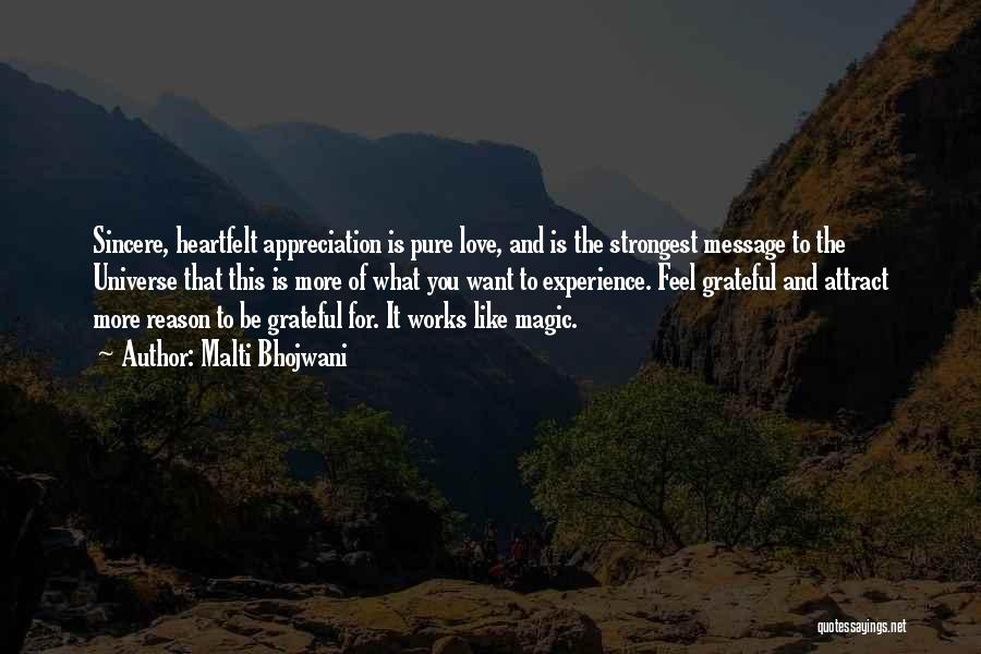 Malti Bhojwani Quotes: Sincere, Heartfelt Appreciation Is Pure Love, And Is The Strongest Message To The Universe That This Is More Of What