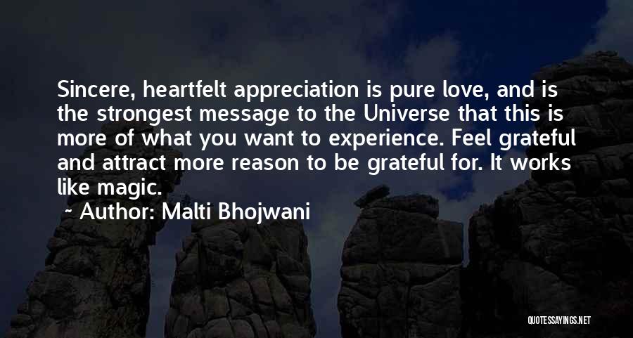 Malti Bhojwani Quotes: Sincere, Heartfelt Appreciation Is Pure Love, And Is The Strongest Message To The Universe That This Is More Of What