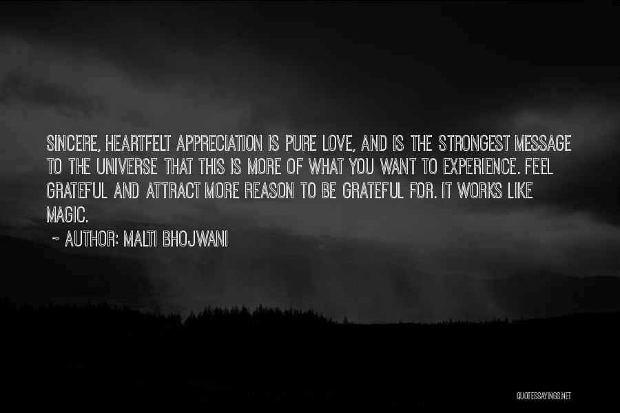 Malti Bhojwani Quotes: Sincere, Heartfelt Appreciation Is Pure Love, And Is The Strongest Message To The Universe That This Is More Of What