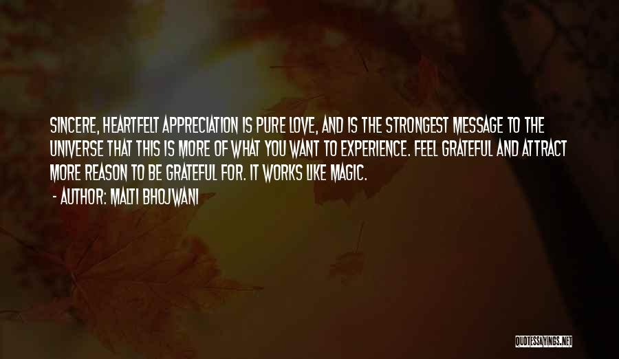 Malti Bhojwani Quotes: Sincere, Heartfelt Appreciation Is Pure Love, And Is The Strongest Message To The Universe That This Is More Of What