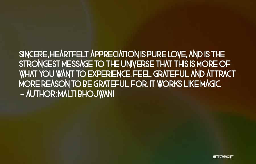 Malti Bhojwani Quotes: Sincere, Heartfelt Appreciation Is Pure Love, And Is The Strongest Message To The Universe That This Is More Of What