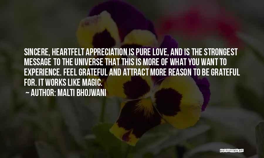 Malti Bhojwani Quotes: Sincere, Heartfelt Appreciation Is Pure Love, And Is The Strongest Message To The Universe That This Is More Of What