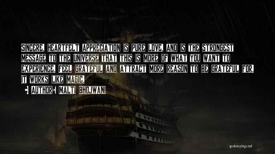 Malti Bhojwani Quotes: Sincere, Heartfelt Appreciation Is Pure Love, And Is The Strongest Message To The Universe That This Is More Of What