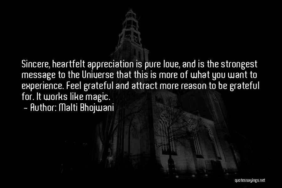 Malti Bhojwani Quotes: Sincere, Heartfelt Appreciation Is Pure Love, And Is The Strongest Message To The Universe That This Is More Of What