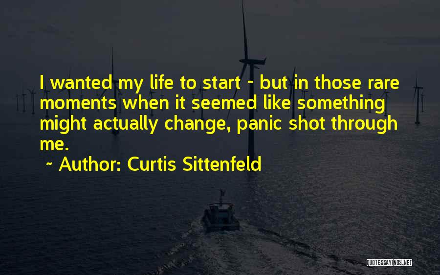 Curtis Sittenfeld Quotes: I Wanted My Life To Start - But In Those Rare Moments When It Seemed Like Something Might Actually Change,