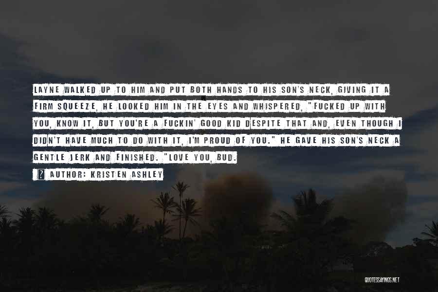 Kristen Ashley Quotes: Layne Walked Up To Him And Put Both Hands To His Son's Neck, Giving It A Firm Squeeze, He Looked