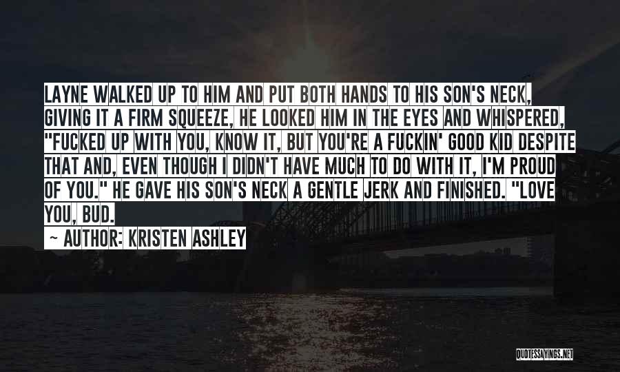 Kristen Ashley Quotes: Layne Walked Up To Him And Put Both Hands To His Son's Neck, Giving It A Firm Squeeze, He Looked