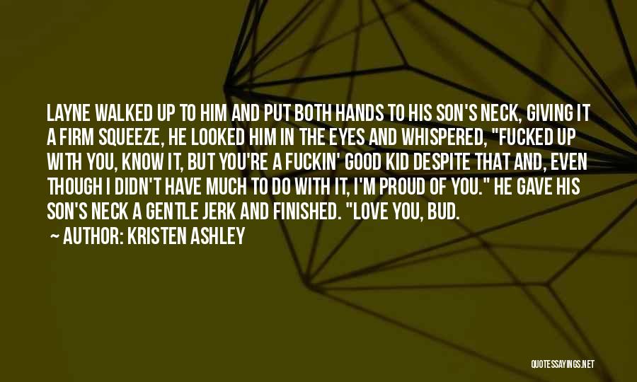 Kristen Ashley Quotes: Layne Walked Up To Him And Put Both Hands To His Son's Neck, Giving It A Firm Squeeze, He Looked