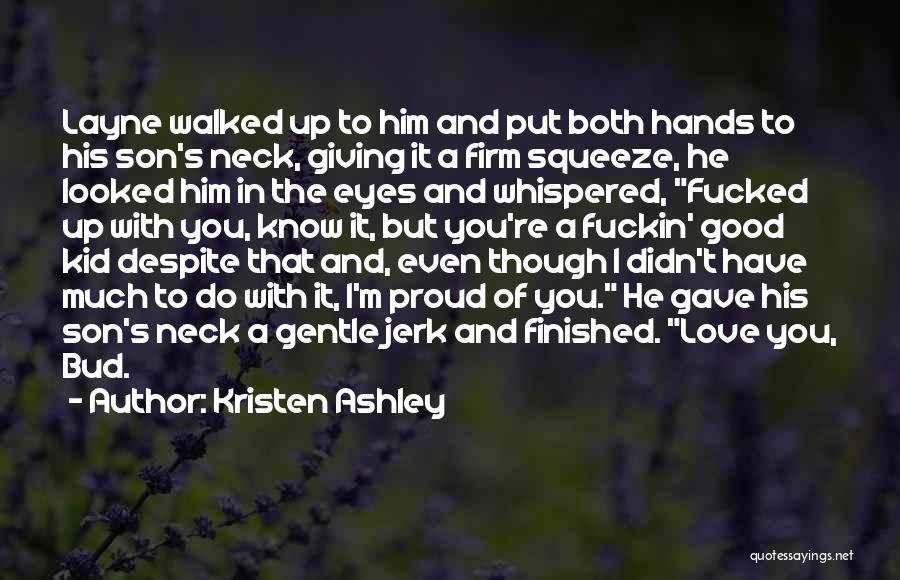 Kristen Ashley Quotes: Layne Walked Up To Him And Put Both Hands To His Son's Neck, Giving It A Firm Squeeze, He Looked