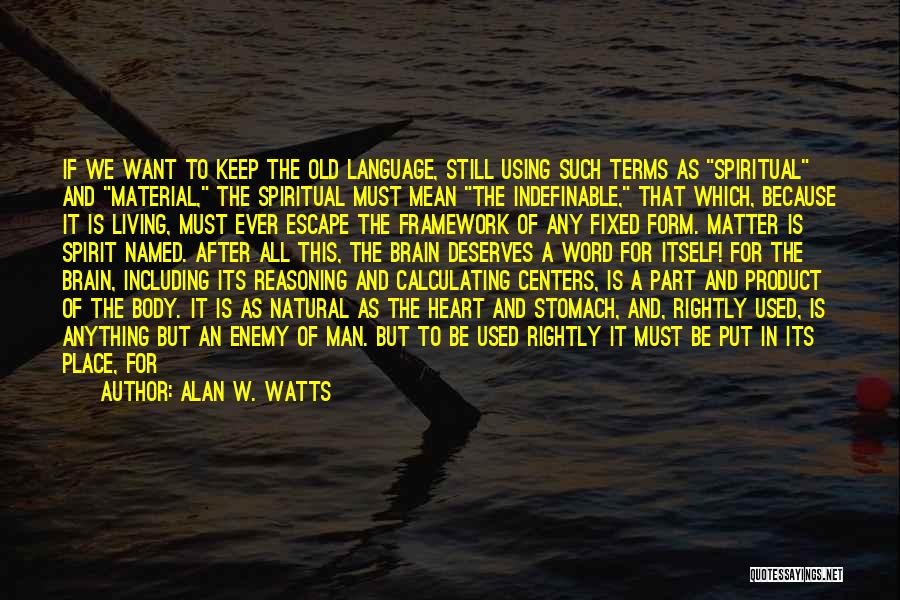 Alan W. Watts Quotes: If We Want To Keep The Old Language, Still Using Such Terms As Spiritual And Material, The Spiritual Must Mean