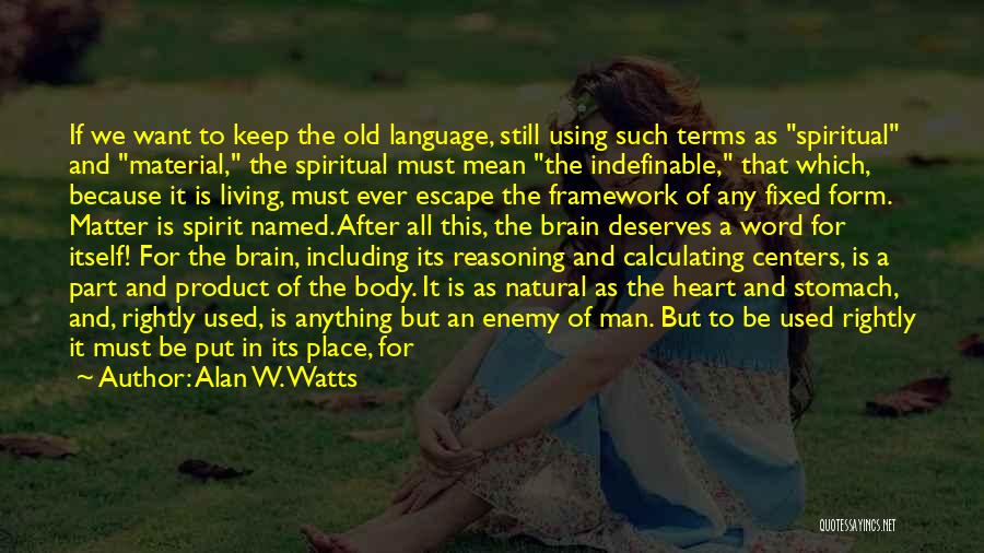 Alan W. Watts Quotes: If We Want To Keep The Old Language, Still Using Such Terms As Spiritual And Material, The Spiritual Must Mean