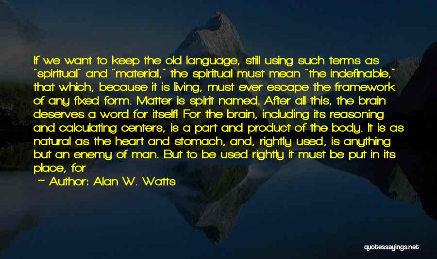 Alan W. Watts Quotes: If We Want To Keep The Old Language, Still Using Such Terms As Spiritual And Material, The Spiritual Must Mean