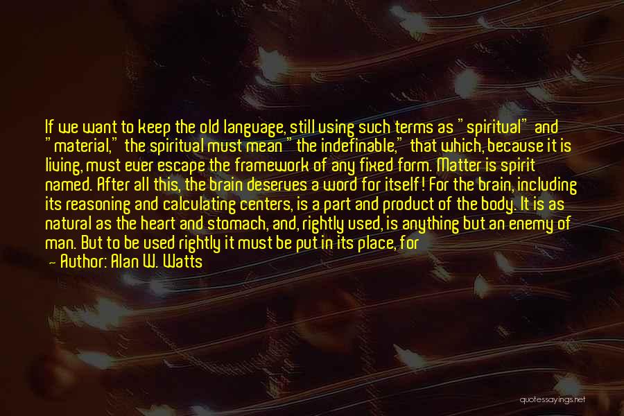 Alan W. Watts Quotes: If We Want To Keep The Old Language, Still Using Such Terms As Spiritual And Material, The Spiritual Must Mean