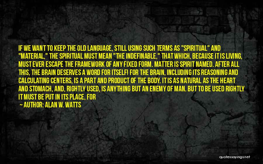 Alan W. Watts Quotes: If We Want To Keep The Old Language, Still Using Such Terms As Spiritual And Material, The Spiritual Must Mean