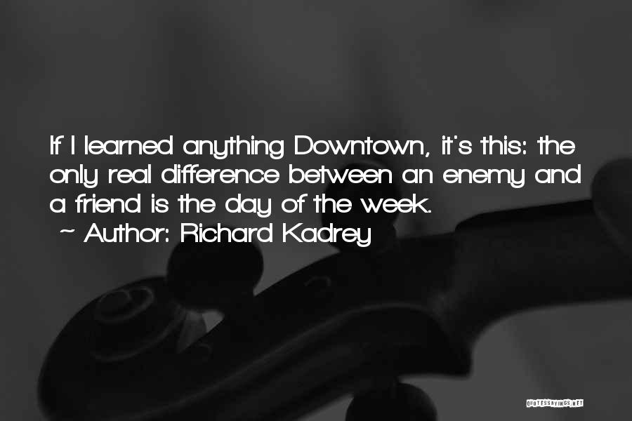 Richard Kadrey Quotes: If I Learned Anything Downtown, It's This: The Only Real Difference Between An Enemy And A Friend Is The Day
