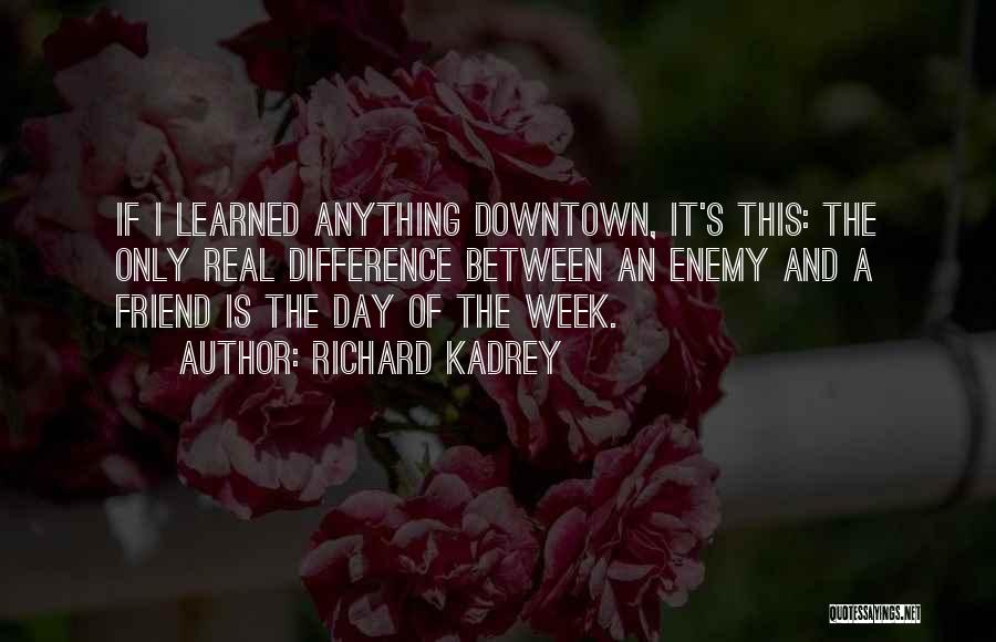 Richard Kadrey Quotes: If I Learned Anything Downtown, It's This: The Only Real Difference Between An Enemy And A Friend Is The Day