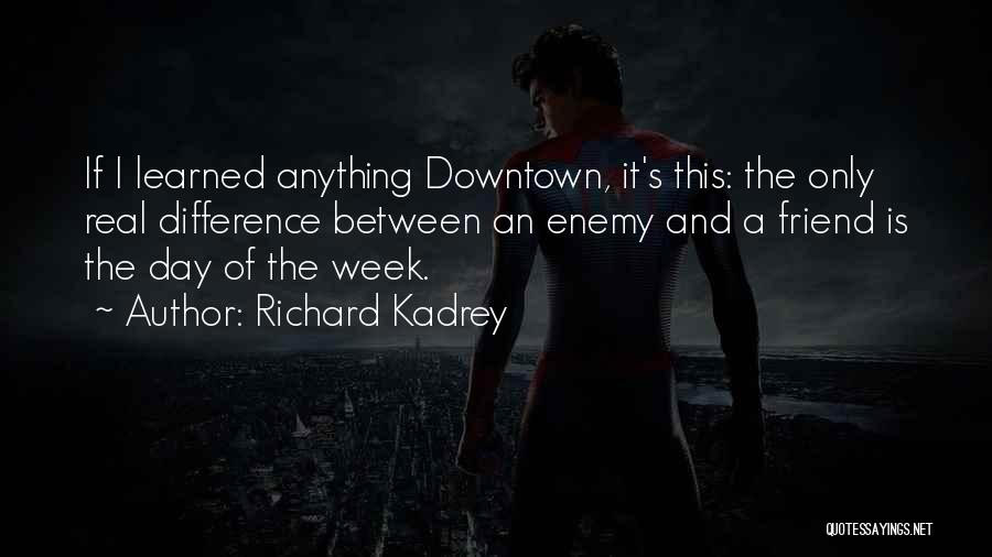 Richard Kadrey Quotes: If I Learned Anything Downtown, It's This: The Only Real Difference Between An Enemy And A Friend Is The Day