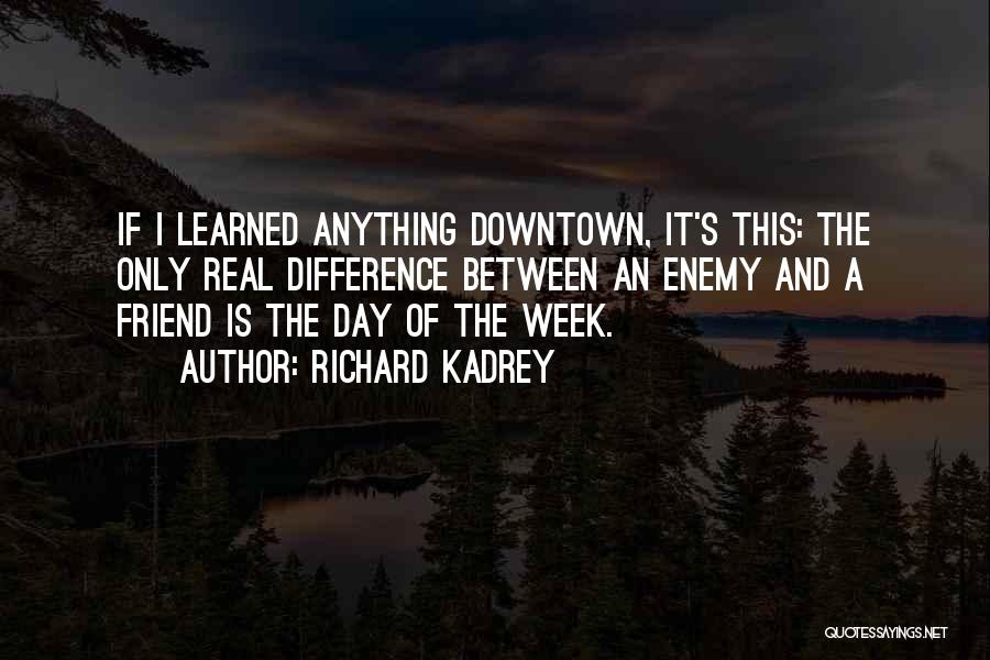 Richard Kadrey Quotes: If I Learned Anything Downtown, It's This: The Only Real Difference Between An Enemy And A Friend Is The Day