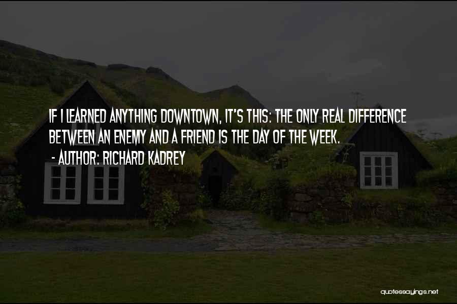 Richard Kadrey Quotes: If I Learned Anything Downtown, It's This: The Only Real Difference Between An Enemy And A Friend Is The Day