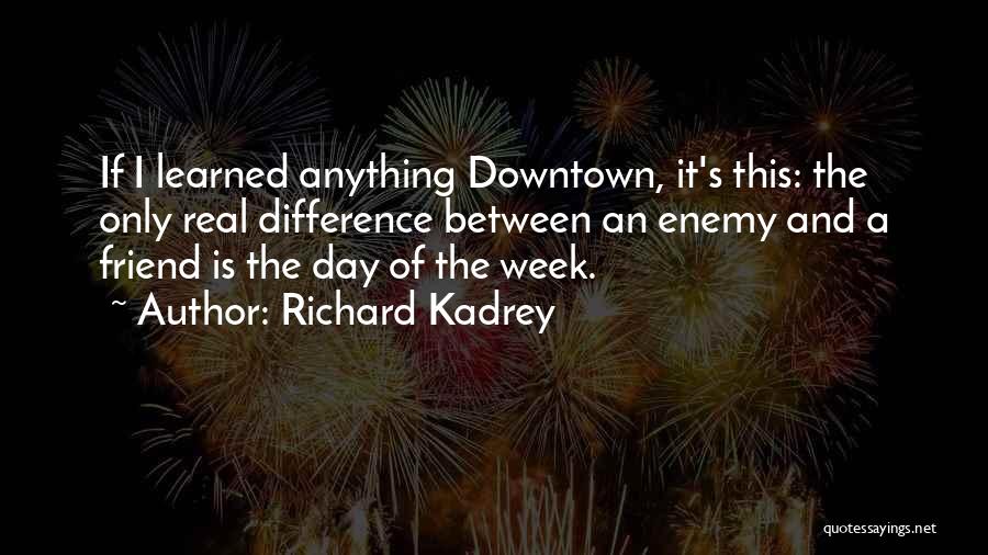 Richard Kadrey Quotes: If I Learned Anything Downtown, It's This: The Only Real Difference Between An Enemy And A Friend Is The Day