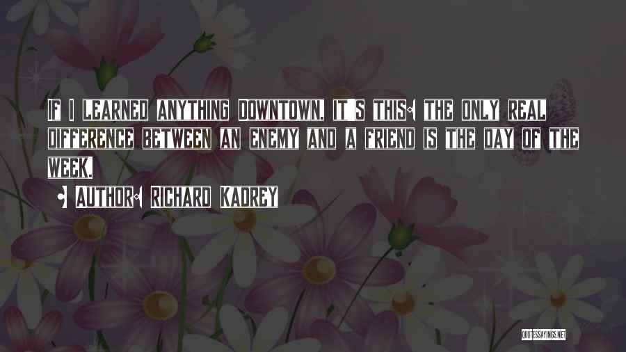 Richard Kadrey Quotes: If I Learned Anything Downtown, It's This: The Only Real Difference Between An Enemy And A Friend Is The Day