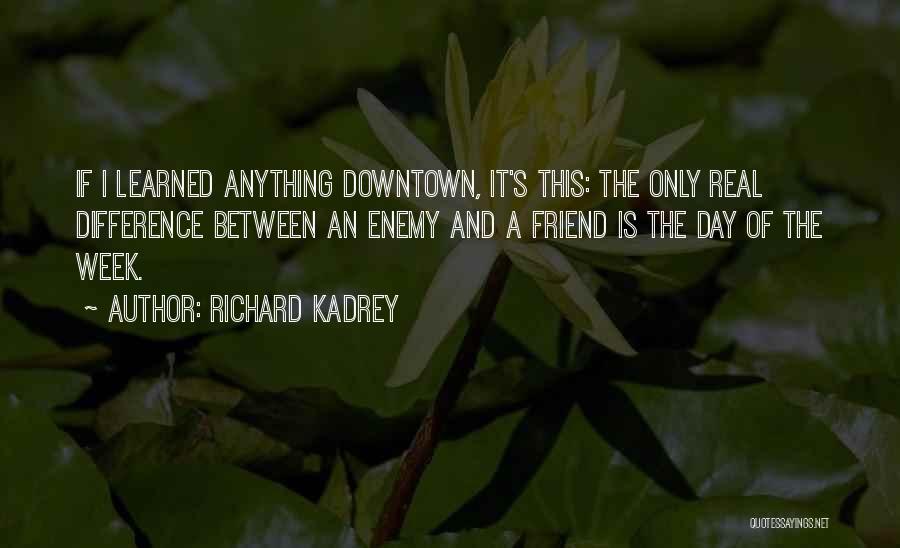 Richard Kadrey Quotes: If I Learned Anything Downtown, It's This: The Only Real Difference Between An Enemy And A Friend Is The Day