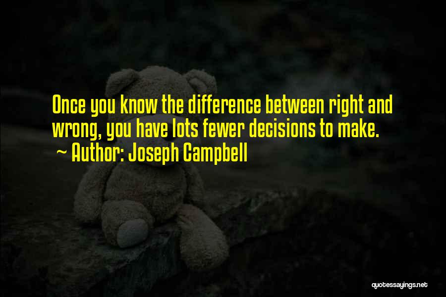 Joseph Campbell Quotes: Once You Know The Difference Between Right And Wrong, You Have Lots Fewer Decisions To Make.