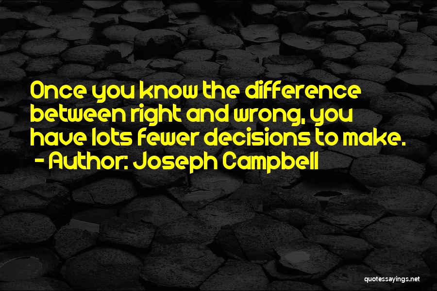 Joseph Campbell Quotes: Once You Know The Difference Between Right And Wrong, You Have Lots Fewer Decisions To Make.