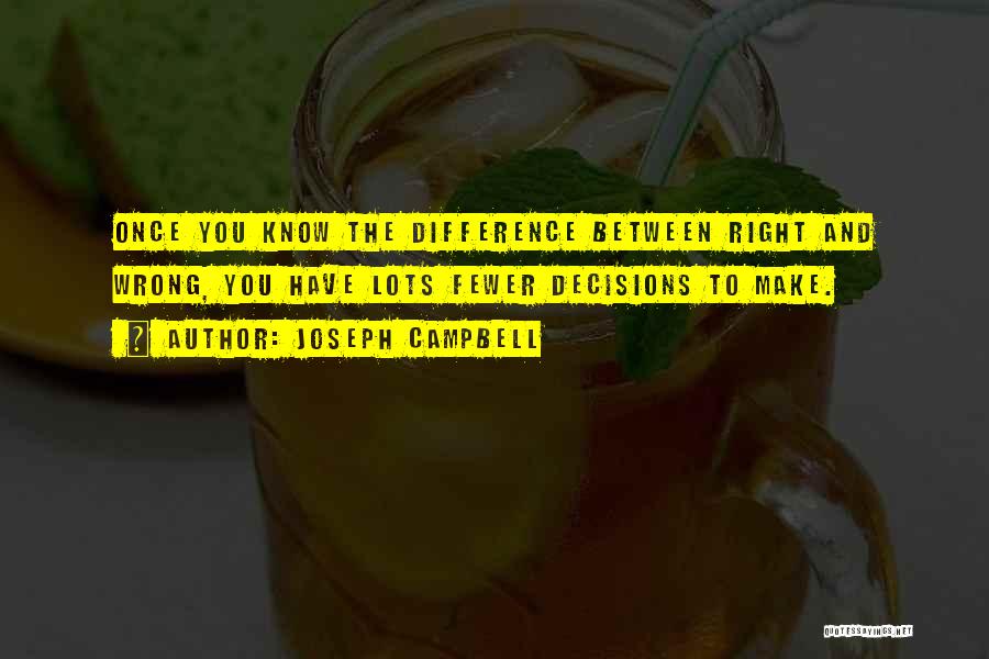 Joseph Campbell Quotes: Once You Know The Difference Between Right And Wrong, You Have Lots Fewer Decisions To Make.