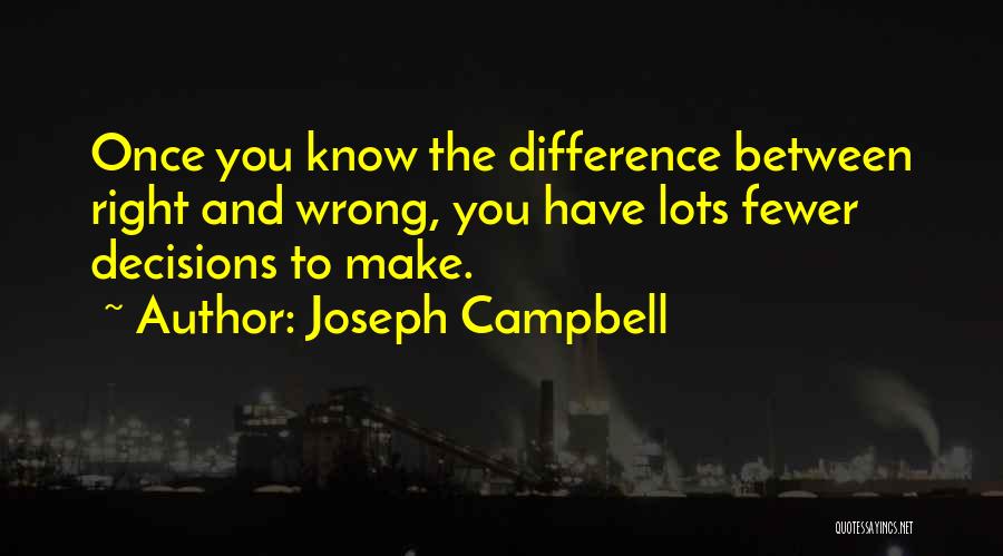 Joseph Campbell Quotes: Once You Know The Difference Between Right And Wrong, You Have Lots Fewer Decisions To Make.