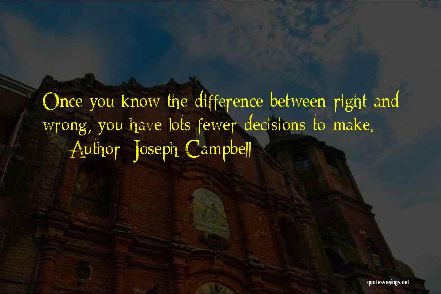 Joseph Campbell Quotes: Once You Know The Difference Between Right And Wrong, You Have Lots Fewer Decisions To Make.