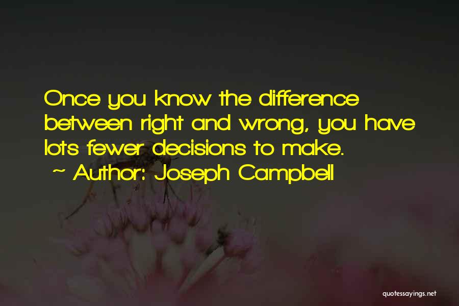 Joseph Campbell Quotes: Once You Know The Difference Between Right And Wrong, You Have Lots Fewer Decisions To Make.