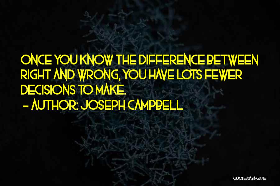 Joseph Campbell Quotes: Once You Know The Difference Between Right And Wrong, You Have Lots Fewer Decisions To Make.