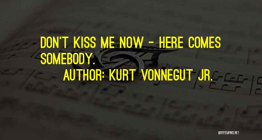 Kurt Vonnegut Jr. Quotes: Don't Kiss Me Now - Here Comes Somebody.
