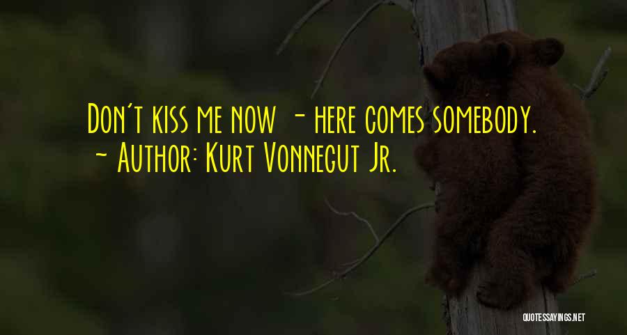 Kurt Vonnegut Jr. Quotes: Don't Kiss Me Now - Here Comes Somebody.
