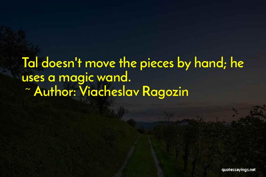 Viacheslav Ragozin Quotes: Tal Doesn't Move The Pieces By Hand; He Uses A Magic Wand.