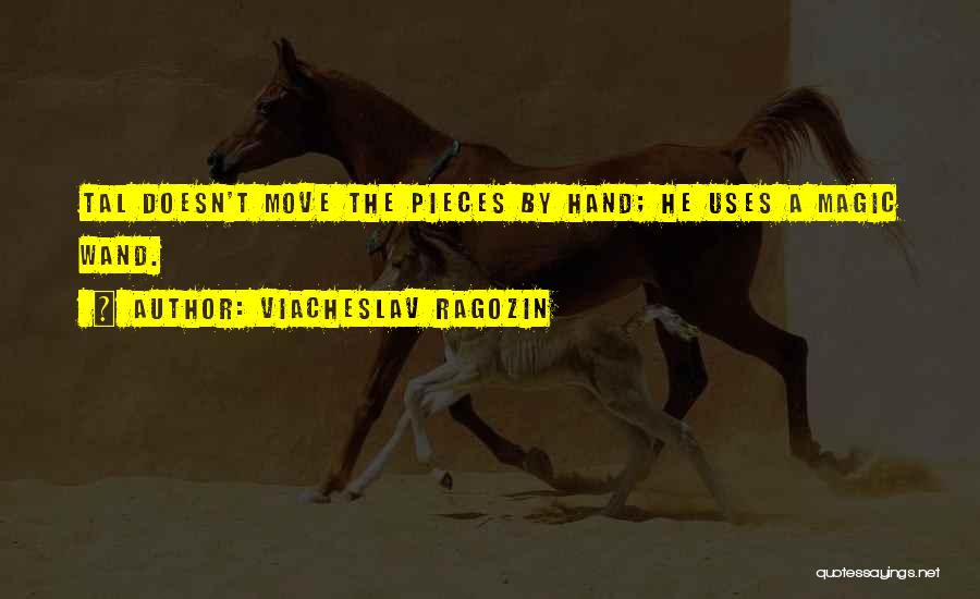 Viacheslav Ragozin Quotes: Tal Doesn't Move The Pieces By Hand; He Uses A Magic Wand.