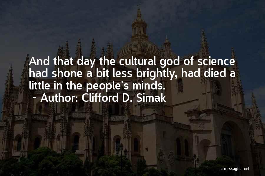 Clifford D. Simak Quotes: And That Day The Cultural God Of Science Had Shone A Bit Less Brightly, Had Died A Little In The