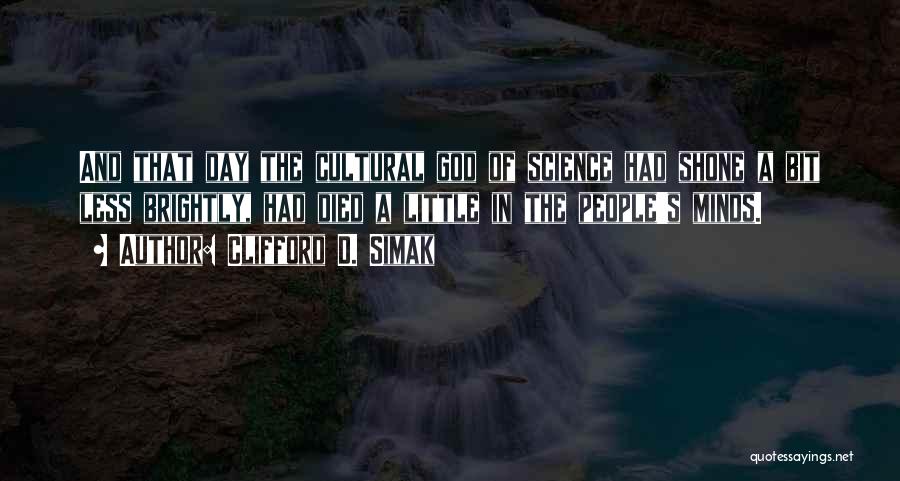 Clifford D. Simak Quotes: And That Day The Cultural God Of Science Had Shone A Bit Less Brightly, Had Died A Little In The