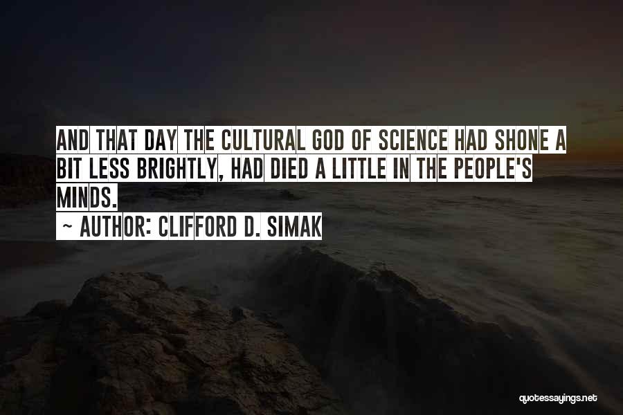 Clifford D. Simak Quotes: And That Day The Cultural God Of Science Had Shone A Bit Less Brightly, Had Died A Little In The