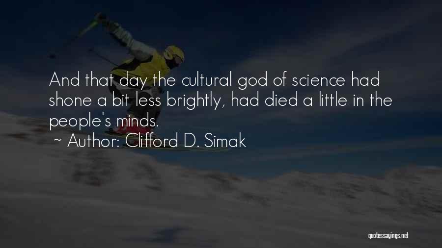 Clifford D. Simak Quotes: And That Day The Cultural God Of Science Had Shone A Bit Less Brightly, Had Died A Little In The