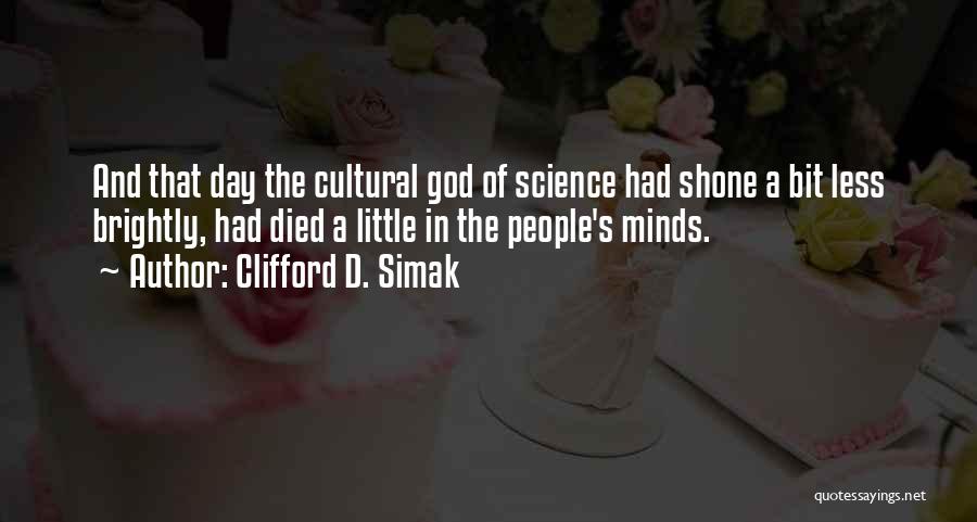 Clifford D. Simak Quotes: And That Day The Cultural God Of Science Had Shone A Bit Less Brightly, Had Died A Little In The