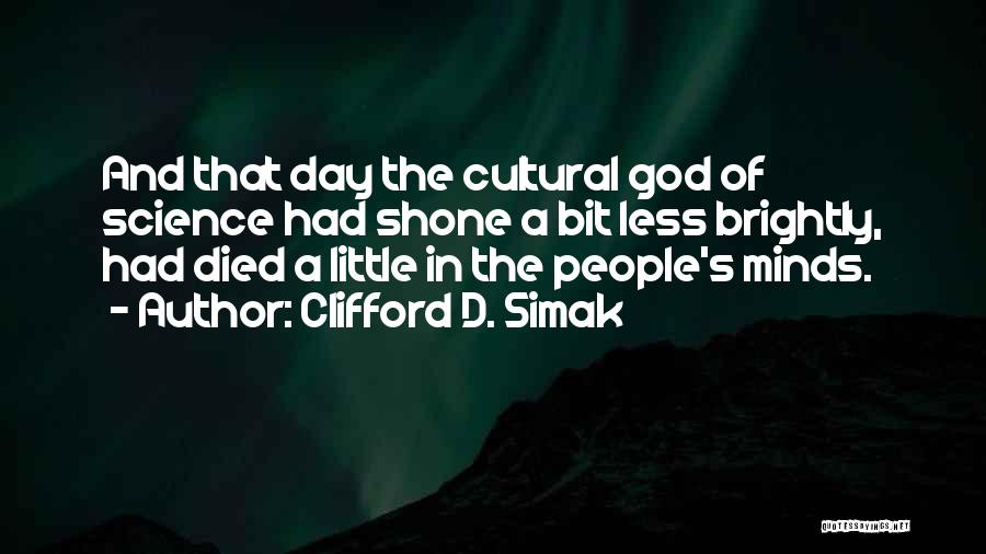 Clifford D. Simak Quotes: And That Day The Cultural God Of Science Had Shone A Bit Less Brightly, Had Died A Little In The