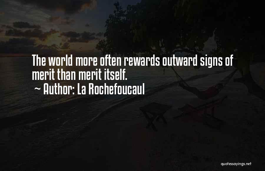 La Rochefoucaul Quotes: The World More Often Rewards Outward Signs Of Merit Than Merit Itself.